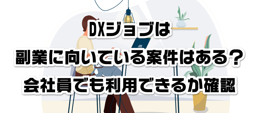 DXジョブは副業に向いている案件はある?会社員でも利用できるかか確認